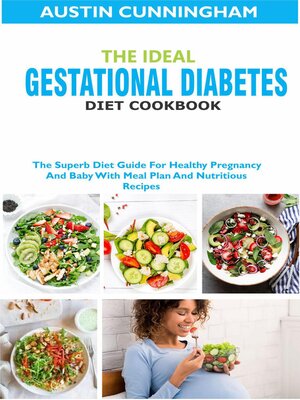 cover image of The Ideal Gestational Diabetes Diet Cookbook; the Superb Diet Guide For Healthy Pregnancy and Baby With Meal Plan and Nutritious Recipes